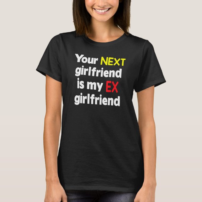 T-shirt Your next girlfriend is my Ex girlfriend Sarcasm (Devant)