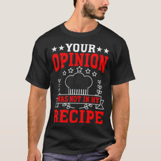 T-shirt Your Opinion Was Not In My Recipe