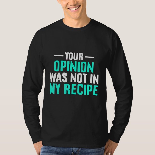 T-shirt Your Opinion Wasnt In My Recipe Chef Day Shirt (Devant)