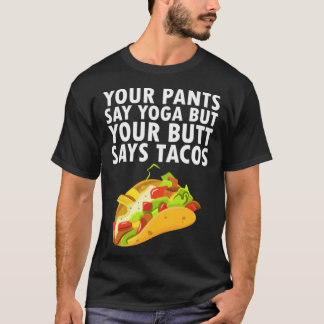 T-shirt Your Pants Say Yoga But Your Butt Says Tacos