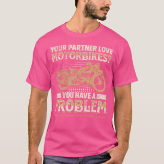 T-shirt Your Partner Loves Motorbikes You Have A Problem