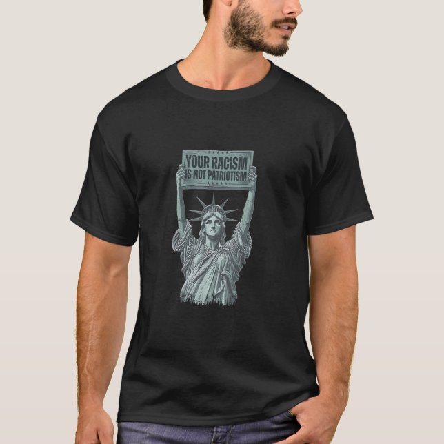 T-shirt Your Racism Is Not Patriotism Statue of Liberty US (Devant)