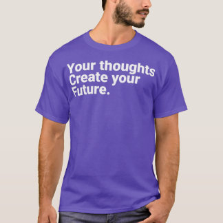 T-shirt Your Thoughts Create Your Future Motivational Quot