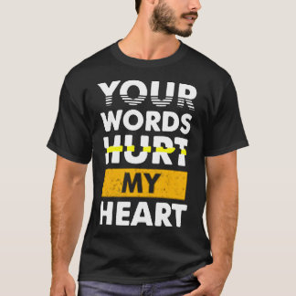 T-shirt Your words hurt my heart