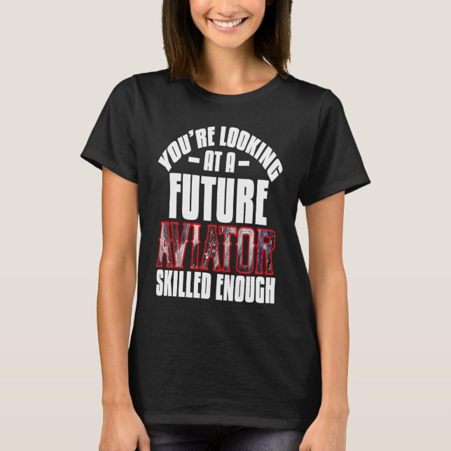 T-shirt You're looking at a future aviator skilled enough  (Devant)