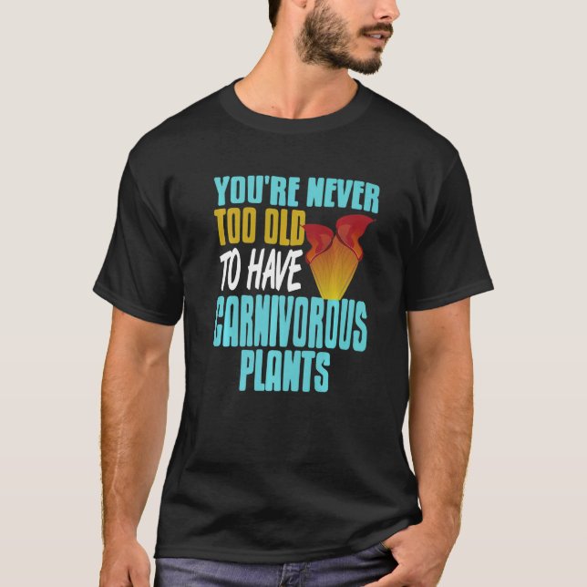 T-shirt You're Never Too Old To Have Carnivorous Plants Pr (Devant)