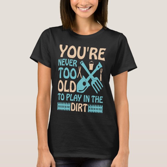 T-shirt You're Never Too Old to Play in the Dirt (Devant)