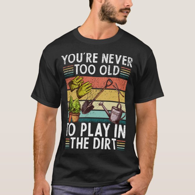 T-shirt Youre Neveroo Oldo Play Inhe Dirt gardening lover  (Devant)