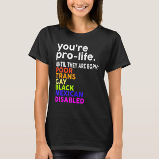 T-shirt You're Prolife Until They Are Born Poor Trans Gay 