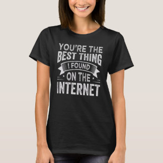 T-shirt You're the Best Thing I Found On The Internet