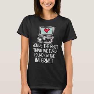T-shirt You're The Best Thing I've Ever Found On Internet 