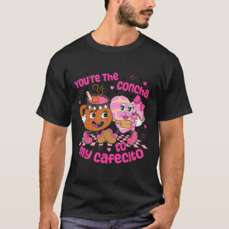 T-shirt You're The Concha To My Cafecito Heart Mexican Val