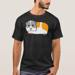T-shirt Yourself Unless You Can Be A Guinée Pig
