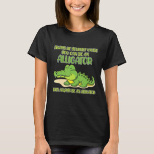 T-shirt Yourself Unless You Can Be An Alligator