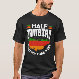 T-shirt Zambian Zambia Zambian Flag Half Zambian Is Better