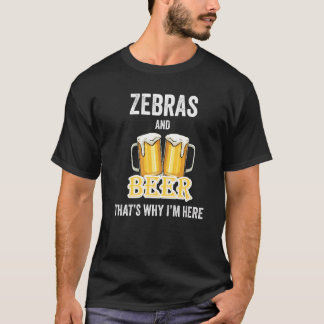T-shirt Zebras And Beer That's Why I'm Here
