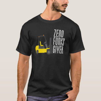 T-shirt Zero Forks Given  Forklift Operator Forklift