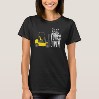 T-shirt Zero Forks Given  Forklift Operator Forklift