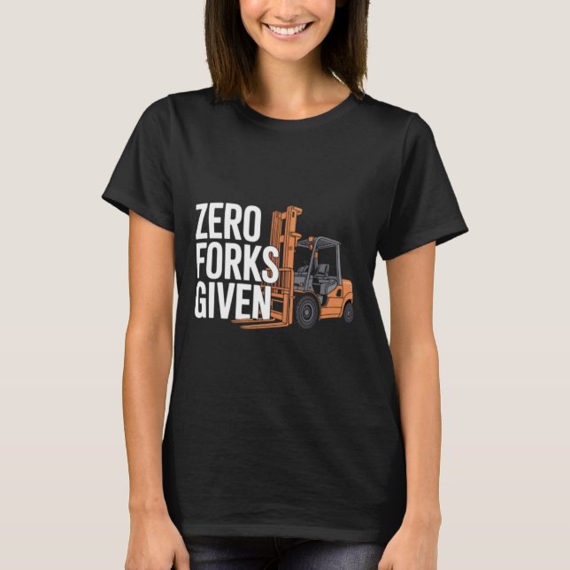 T-shirt Zero Forks Given Funny Forklift Operator (Devant)