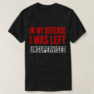 TA28-In meiner Verteidigung wurde ich unbeaufsicht T-Shirt
