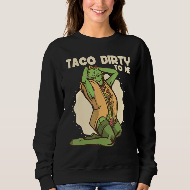 Taco dirty to me   Taco   Mexican Spicy Food Sweatshirt (Vorderseite)