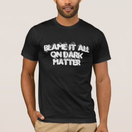 Tadeln Sie es aller auf dunkler Materie T-Shirt