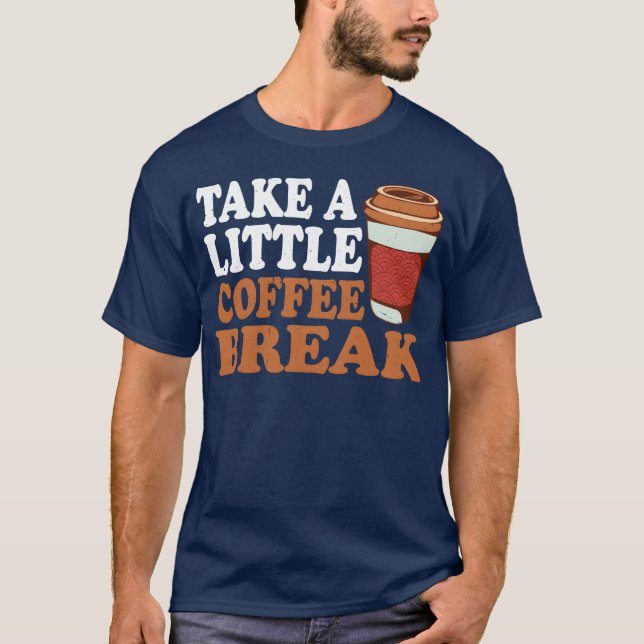 Take A Little Coffee Break girl T-Shirt (Vorderseite)