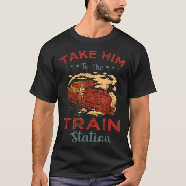 Take Him To The Train Station Chump T-Shirt (Vorderseite)