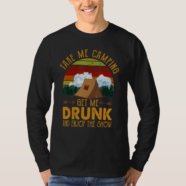 Take Me Camping Get Me Drunk & Enjoy The Show   T-Shirt (Vorderseite)