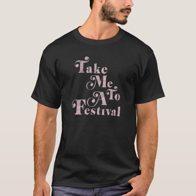 Take Me To A Festival Text Stack T-Shirt (Vorderseite)