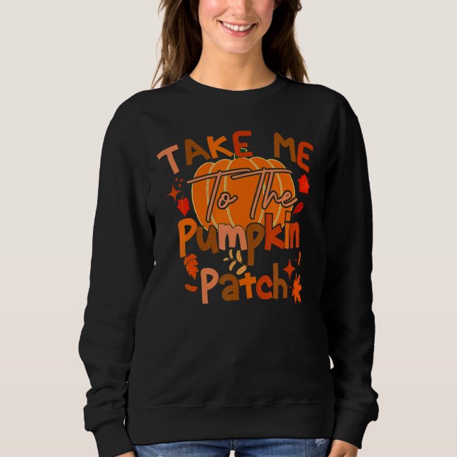 Take Me To The Pumpkin Patch  Autumn Fall Thanksgi Sweatshirt (Vorderseite)