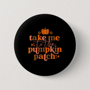 Take Me to The Pumpkin Patch Autumn Fall Thanksgiv Button