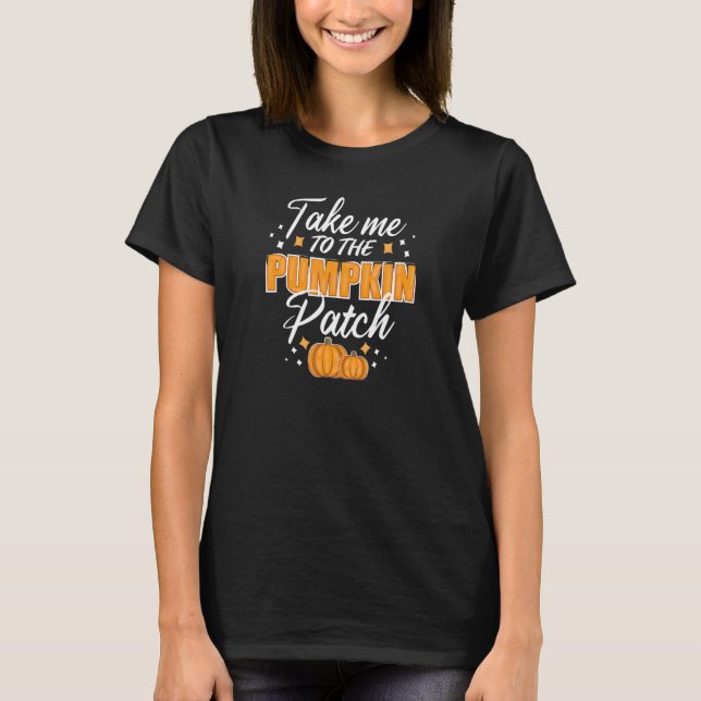 Take Me To The Pumpkin Patch Autumn Fall Thanksgiv T-Shirt (Vorderseite)