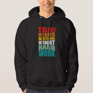 Talent bedeutet nichts ohne harte Arbeit Hoodie