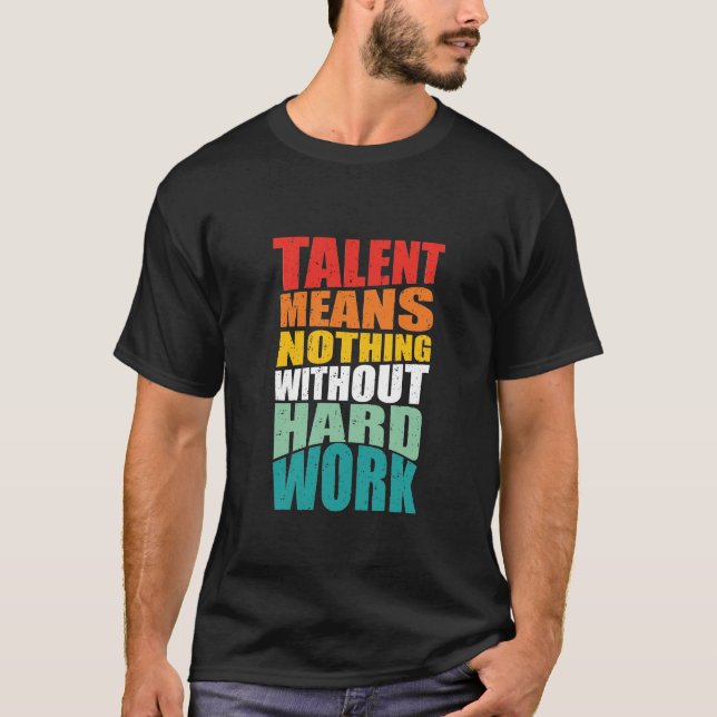 Talent bedeutet nichts ohne harte Arbeit T-Shirt (Vorderseite)