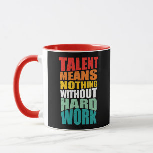Talent bedeutet nichts ohne harte Arbeit Tasse