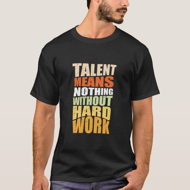Talente bedeuten nichts ohne harte Arbeit T-Shirt (Vorderseite)