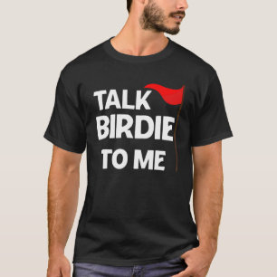 Talk Birdie to Me Golf Humor Saying Golfer Golf T-Shirt