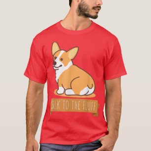 Talk To The Fluff Funny Corgi Butt Pembroke Welsh T-Shirt