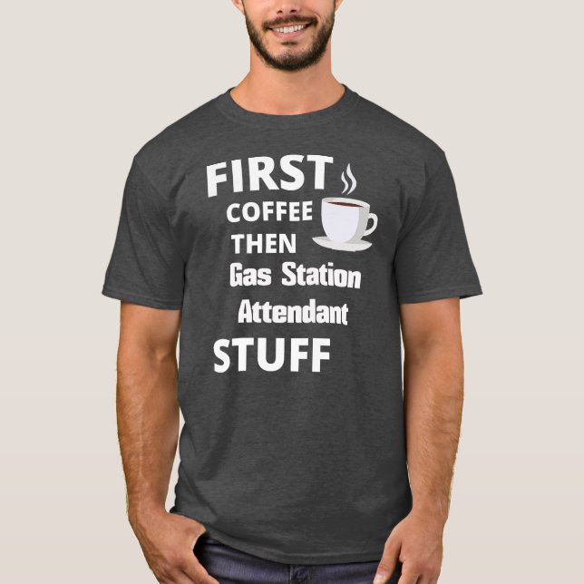 Tankstelle bedient zuerst Kaffee dann Arbeitszeug T-Shirt (Vorderseite)