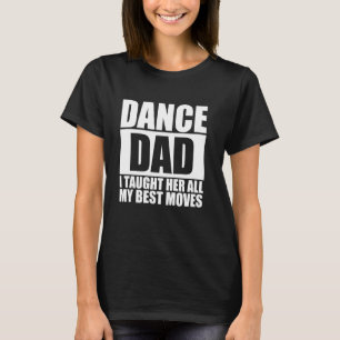 Tanz ich ihr alle meine besten Moves Vater, Funny  T-Shirt