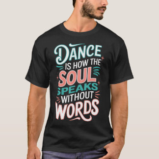 Tanz ist, wie die Seele ohne Worte spricht Tanzend T-Shirt