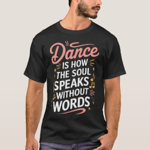 Tanz ist, wie die Seele ohne Worte spricht Tanzend T-Shirt