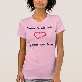 Tanz zum Schlag Ihres eigenen Herzens T-Shirt