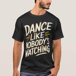 Tanze, als ob niemand hinsieht T-Shirt