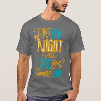 Tanzen Sie die ganze Nacht, bis die Sonne aufgeht T-Shirt