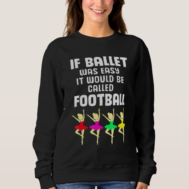 Tänzer, wenn das Ballet einfach wäre, würde es Fuß Sweatshirt (Vorderseite)