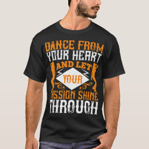 Tanztanz aus deinem Herzen mit Leidenschaft T-Shirt