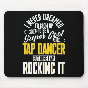 Tap Dance, ich hätte nie geträumt, dass ich zu ein Mousepad