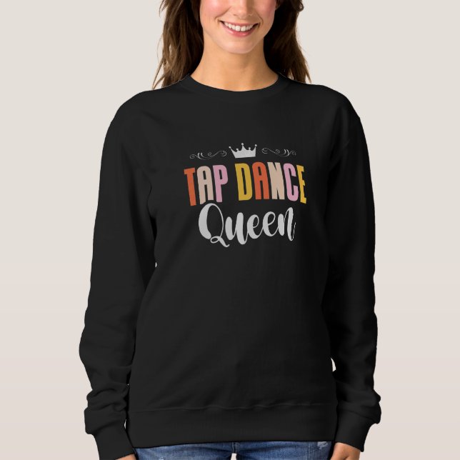 Tap Dance Queen Tap Dancing Tap Dancer Dance Life  Sweatshirt (Vorderseite)